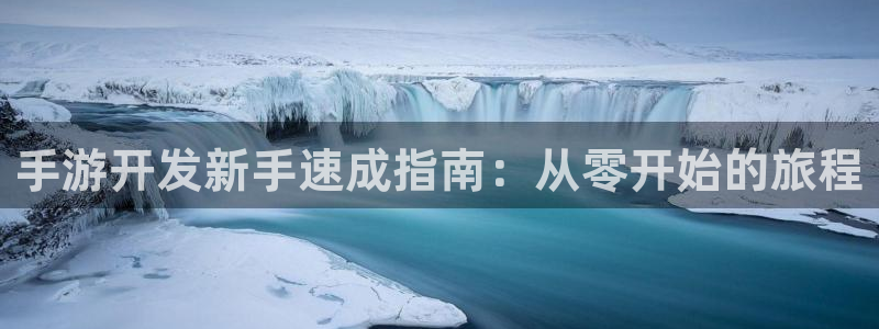 汇丰娱乐在线开奖：手游开发新手速成指南：从零开始的旅程