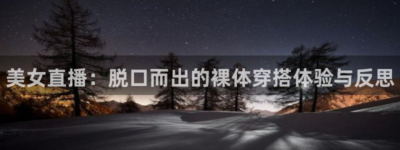 188看球直播官网入口：美女直播：脱口而出的裸体穿搭体验与反思