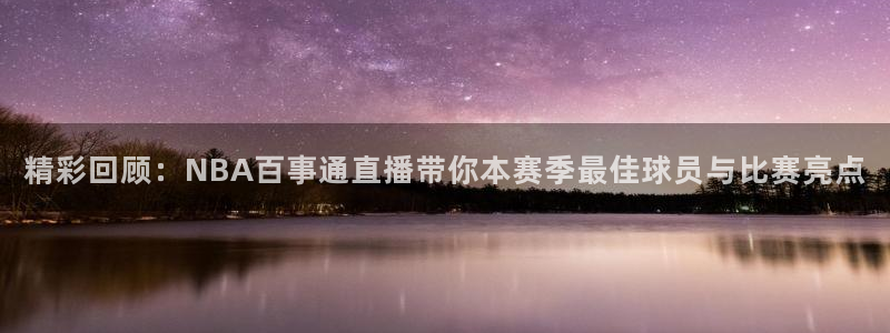 88看球吧直播：精彩回顾：NBA百事通直播带你本赛季最佳球员与比赛亮点