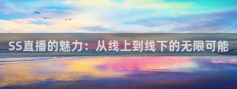 188看球网nba直播在线观看免费：SS直播的魅力：从线上到线下的无限可能